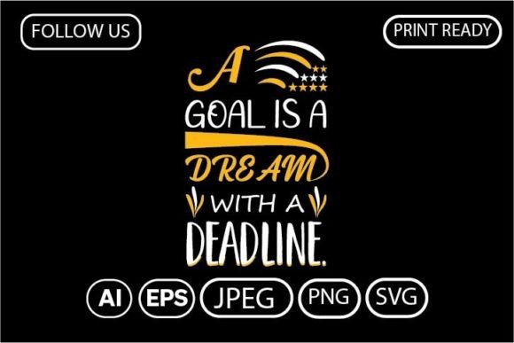 A Goal is a Dream with a Deadline – T-Shirt Designs and Graphics