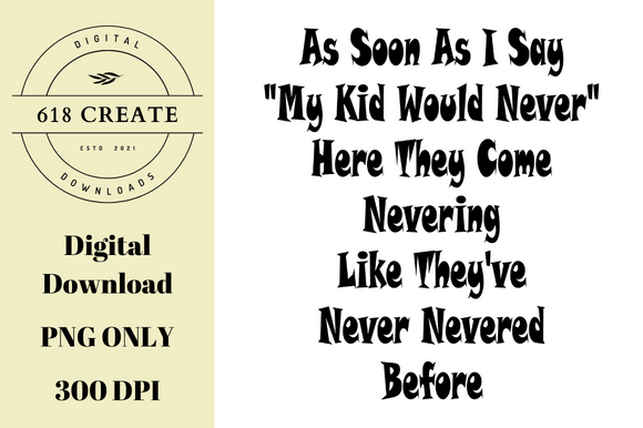 As Soon As I Say “My Kid Would Never” Graphics for Print Templates