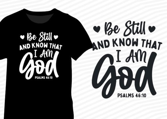 Be Still, and Know That I Am God Funny Graphics for T-Shirt Designs