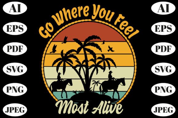 Go Where You Feel Most Alive, Adventure Graphics for T-Shirt Designs