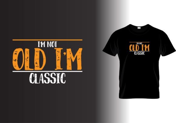 I m Not Old I m Classic T-Shirt Design Graphics