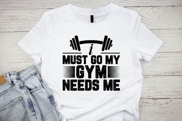I Must Go My Gym Needs Me Graphics for T-Shirt Designs