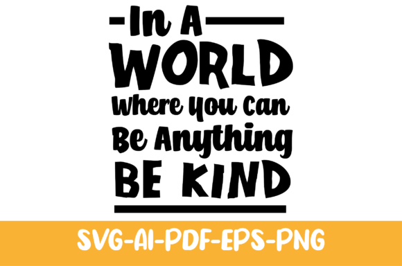 In a World Where You Can Be Anything, Be Kind - Graphics for Print Templates
